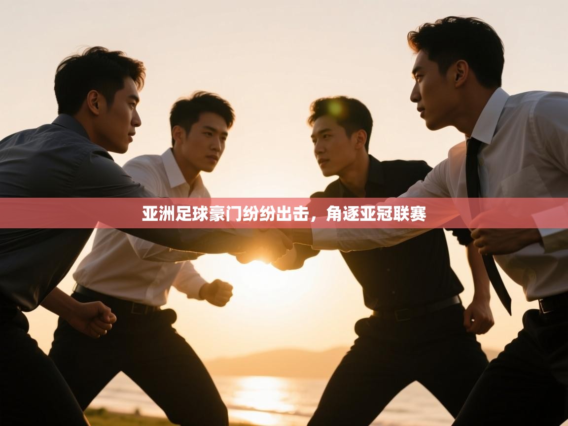 开云体育入口平台-亚洲足球豪门纷纷出击,角逐亚冠联赛  第4张