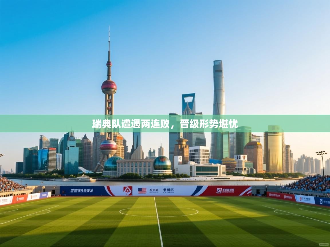 开云注册-瑞典队遭遇两连败，晋级形势堪忧  第4张