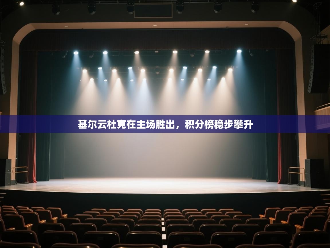 开云下载-基尔云杜克在主场胜出，积分榜稳步攀升