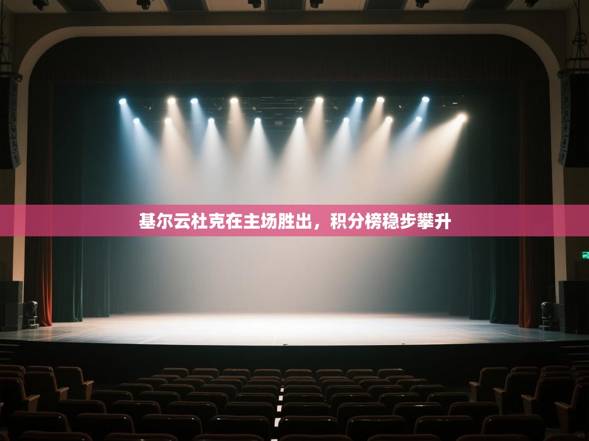 开云下载-基尔云杜克在主场胜出,积分榜稳步攀升 第3张