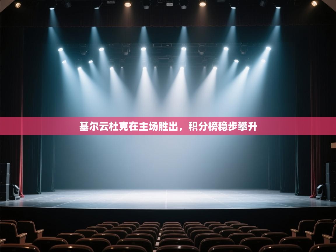 开云下载-基尔云杜克在主场胜出,积分榜稳步攀升 第4张