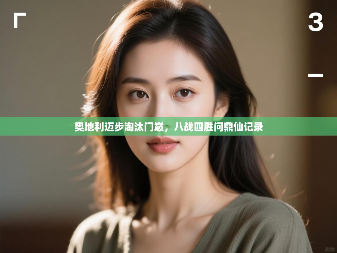 开云体育在线网址-奥地利迈步淘汰门巅，八战四胜问鼎仙记录  第4张