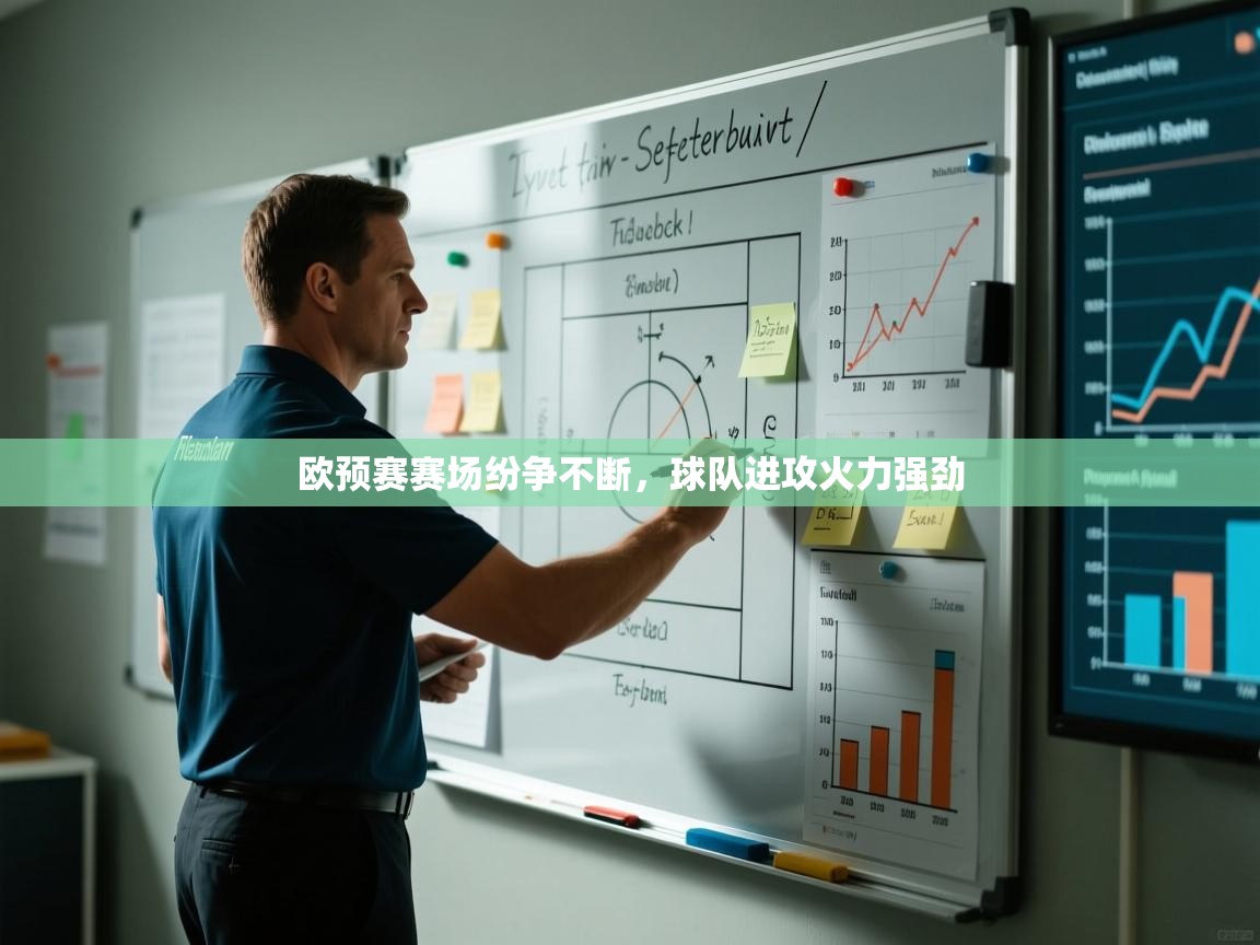 开云体育-欧预赛赛场纷争不断，球队进攻火力强劲