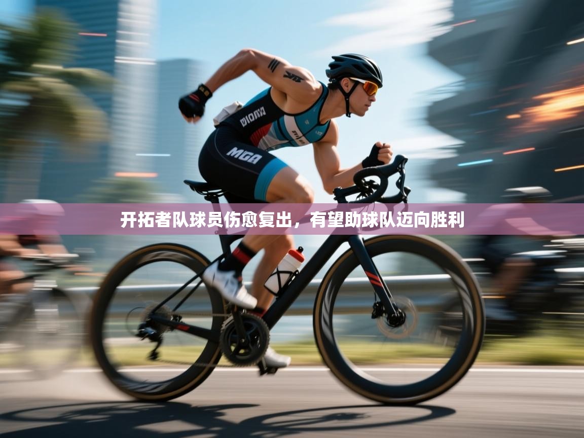 开云平台-开拓者队球员伤愈复出，有望助球队迈向胜利