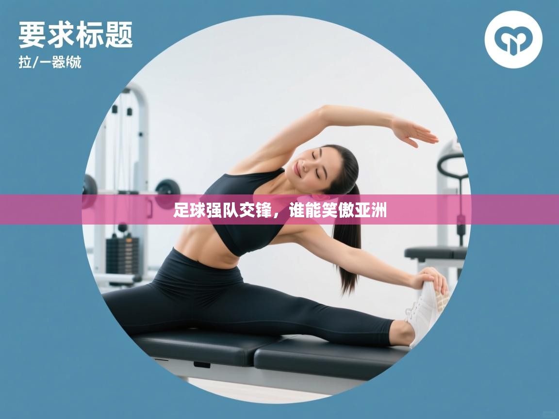 开云体育多语言中文版-足球强队交锋,谁能笑傲亚洲 第3张