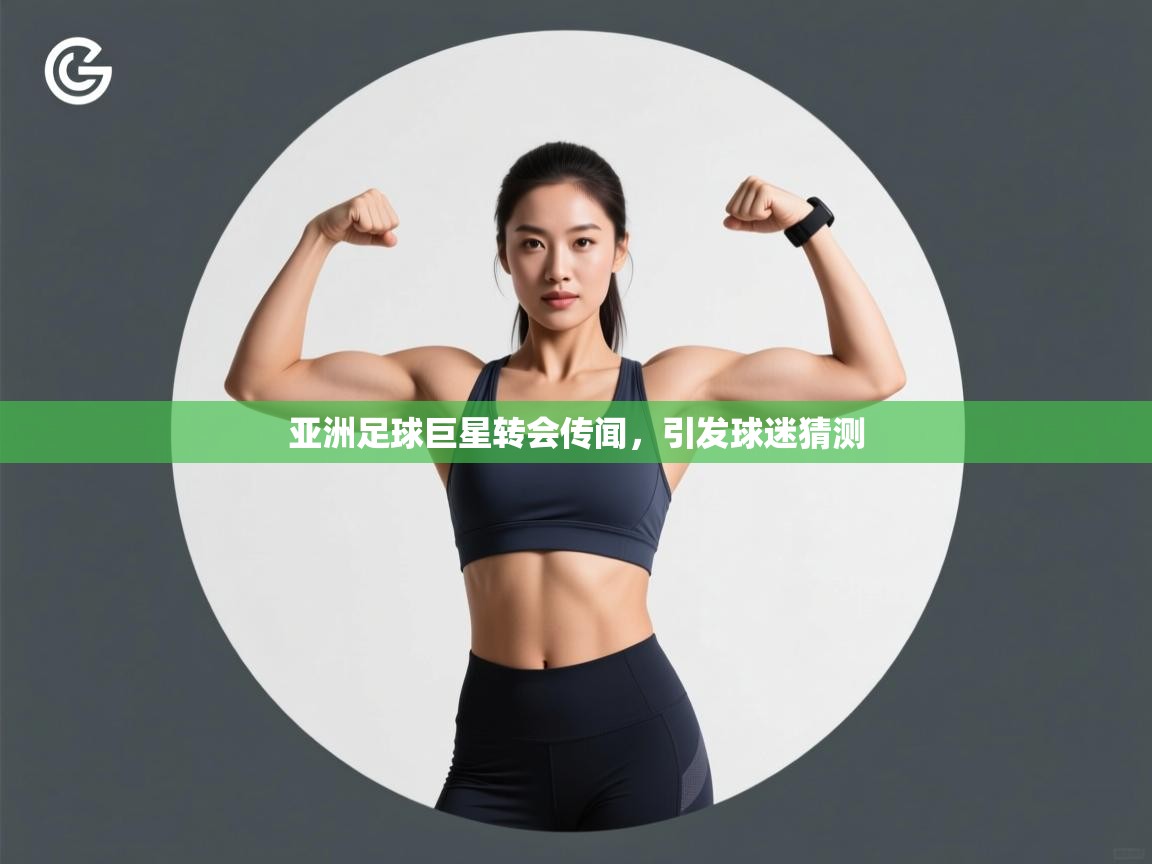 云开体育-亚洲足球巨星转会传闻,引发球迷猜测 第3张