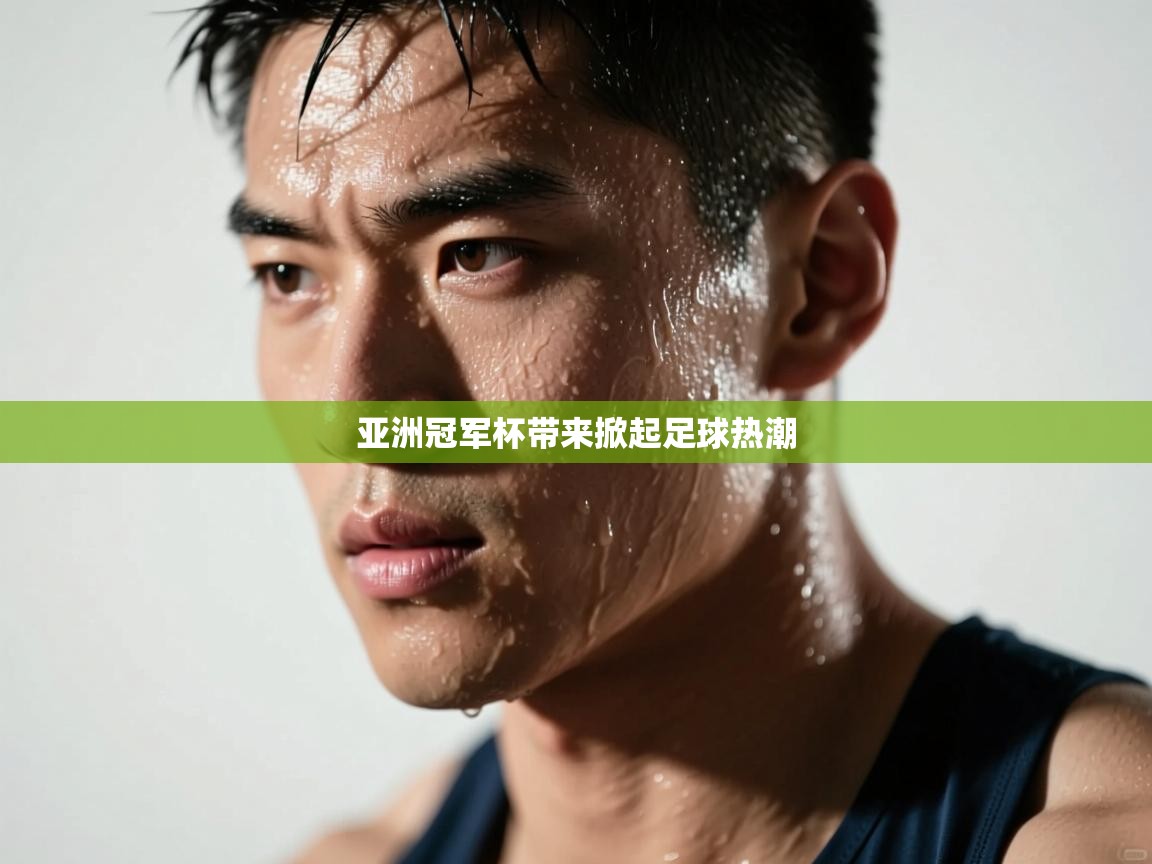 开云体育极速下载镜像-亚洲冠军杯带来掀起足球热潮 第2张