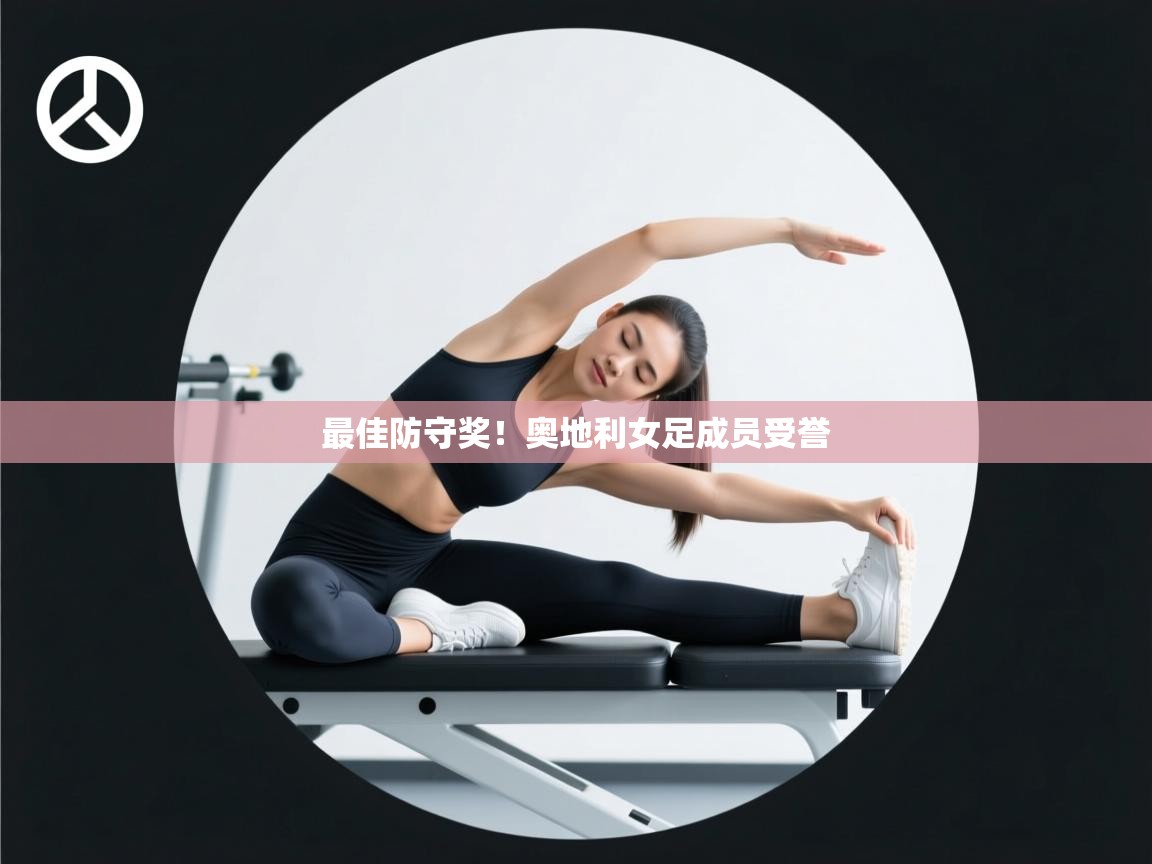 开云注册-最佳防守奖！奥地利女足成员受誉