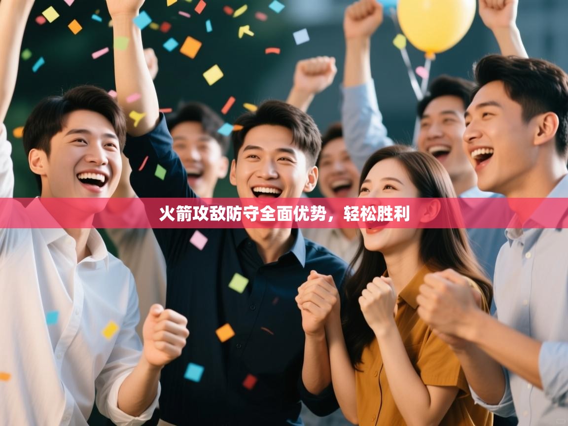 kaiyun开运·体育官方网站-火箭攻敌防守全面优势，轻松胜利  第1张