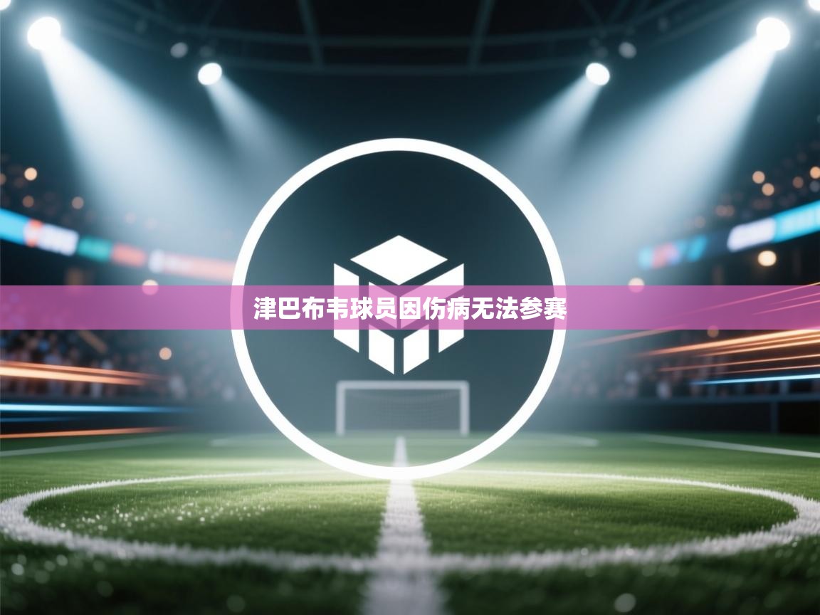 开云体育app官网网页登录入口-津巴布韦球员因伤病无法参赛