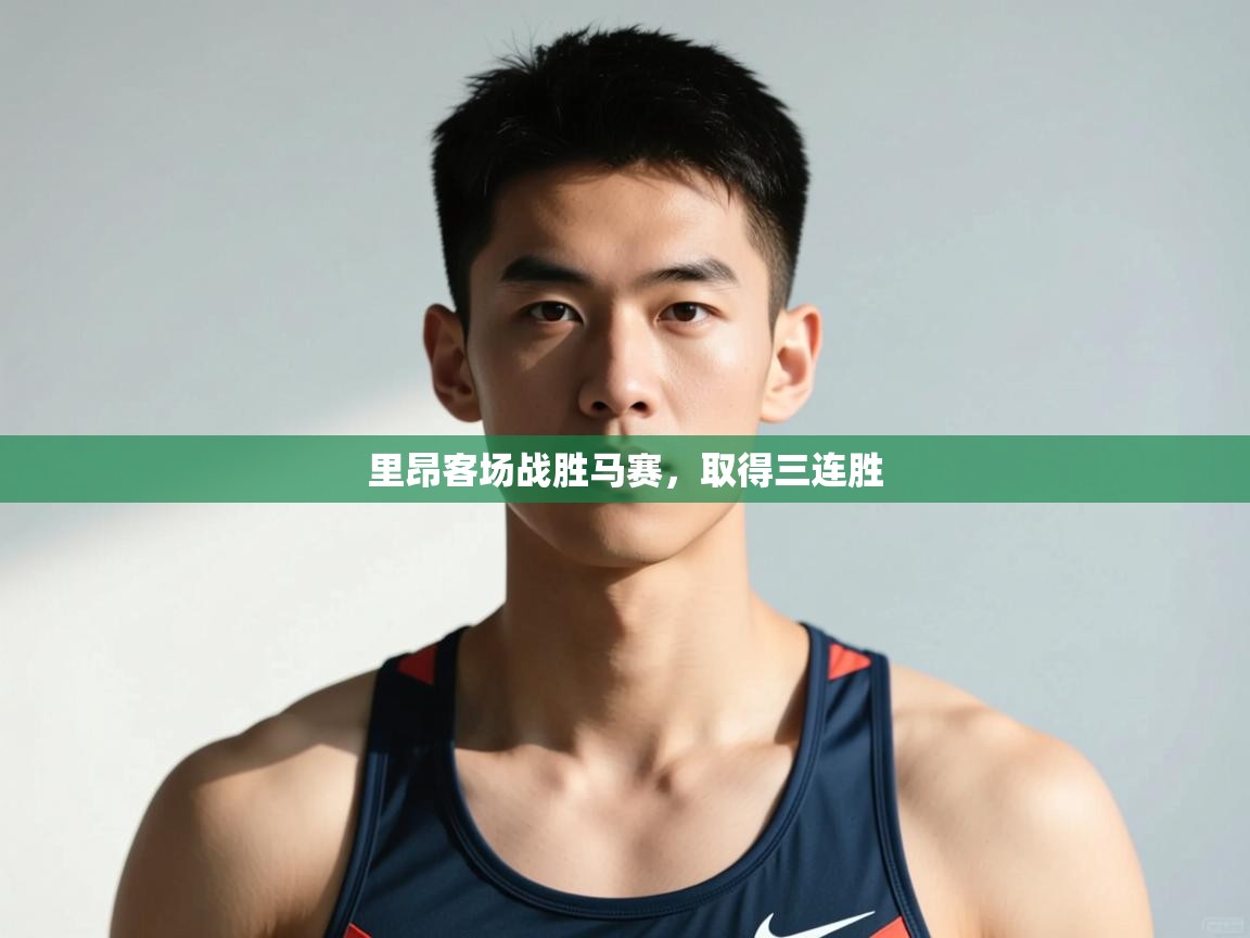 开云体育赛事比分直播-里昂客场战胜马赛，取得三连胜