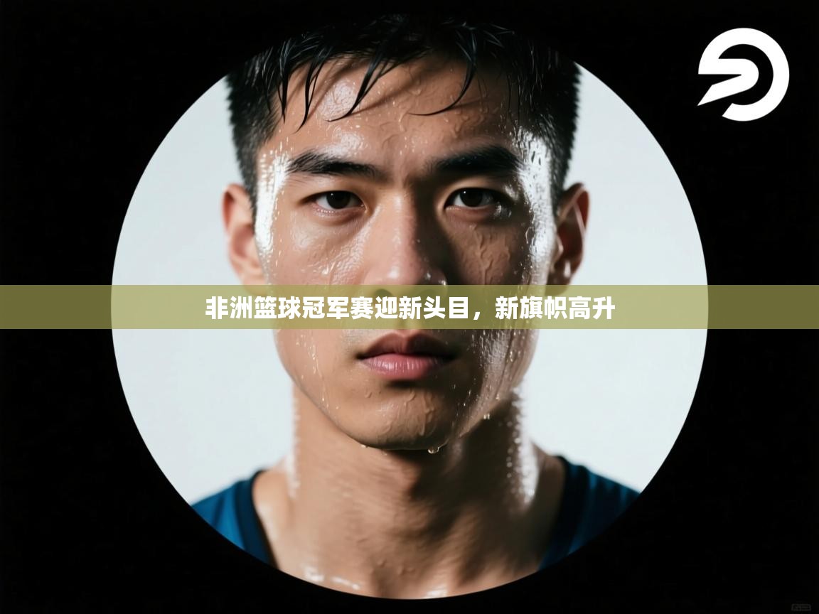 kaiyun-非洲篮球冠军赛迎新头目,新旗帜高升 第2张