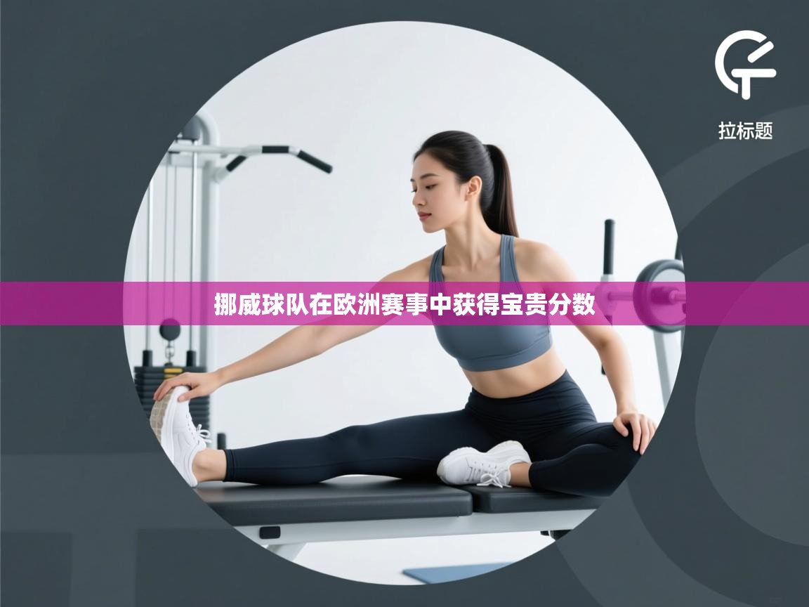 开云赛事直播-挪威球队在欧洲赛事中获得宝贵分数  第4张