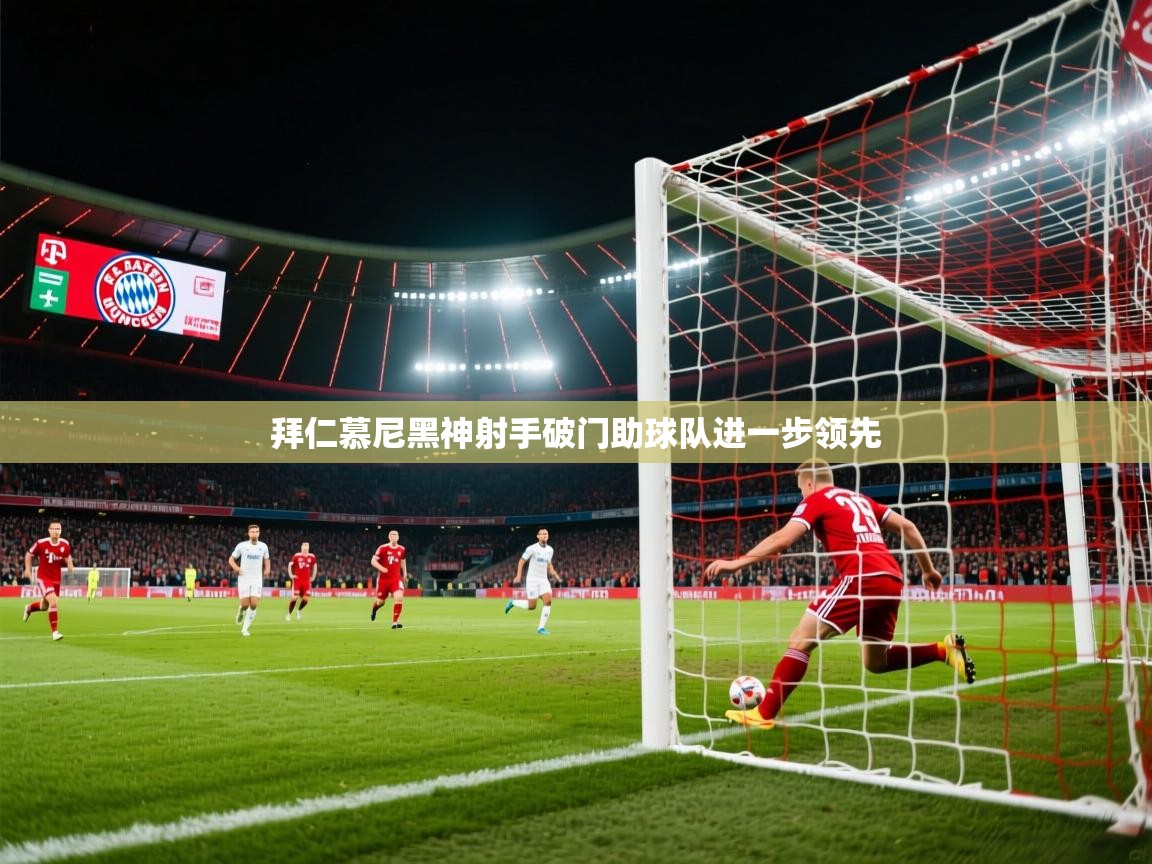 开云体育在线入口-拜仁慕尼黑神射手破门助球队进一步领先 第3张